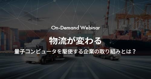 On-Demand Webinar | 物流が変わる ～ 量子コンピュータを駆使する企業の取り組みとは？